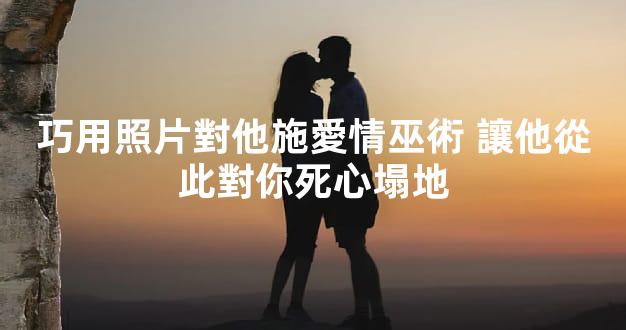 巧用照片對他施愛情巫術 讓他從此對你死心塌地